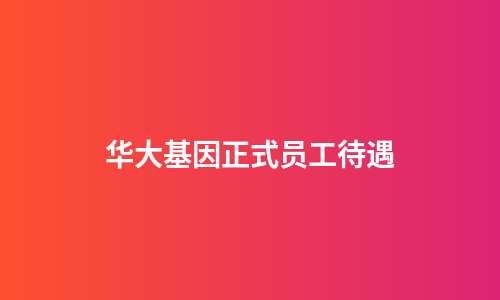 华大基因正式员工待遇