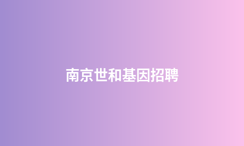 南京世和基因招聘