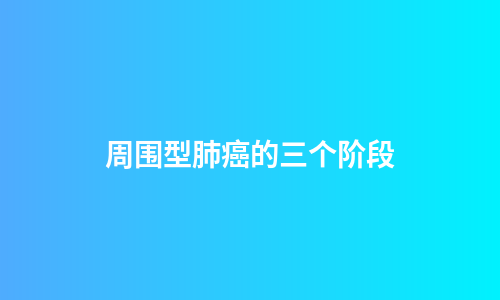 周围型肺癌的三个阶段
