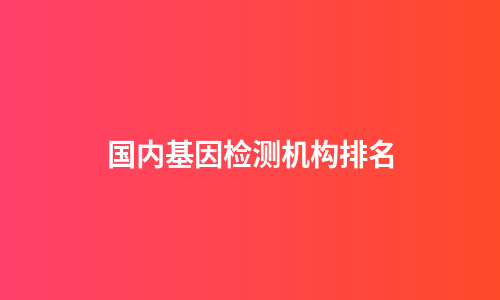 国内基因检测机构排名