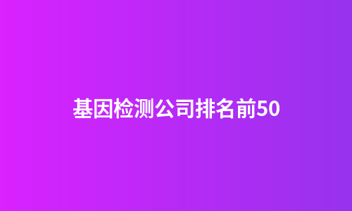 基因检测公司排名前50