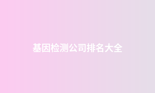 基因检测公司排名大全