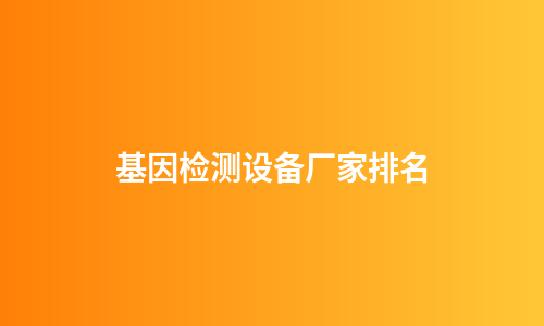 基因检测设备厂家排名
