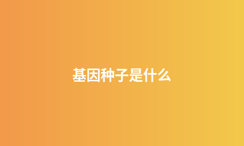 基因种子是什么