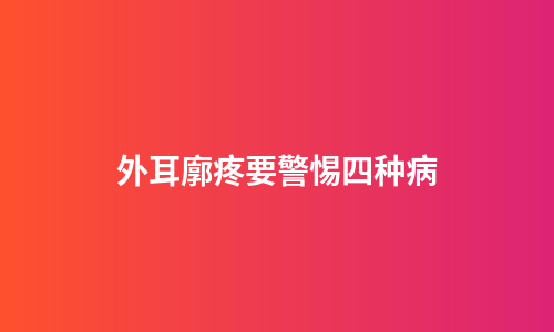 外耳廓疼要警惕四种病