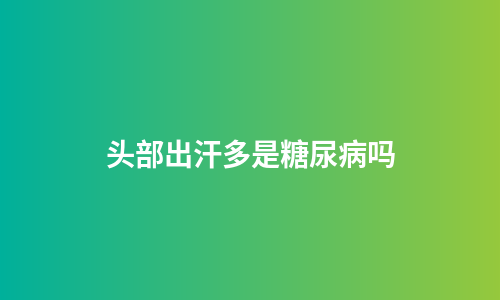 头部出汗多是糖尿病吗