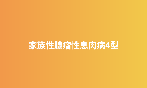 家族性腺瘤性息肉病4型