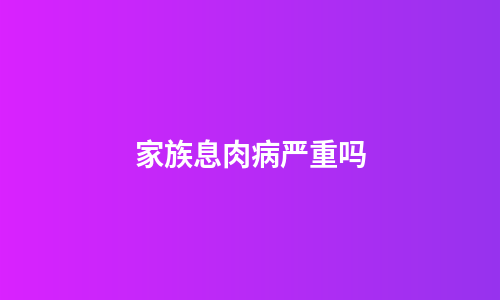 家族息肉病严重吗