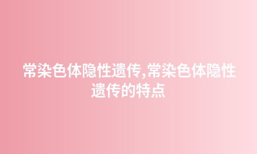 常染色体隐性遗传,常染色体隐性遗传的特点
