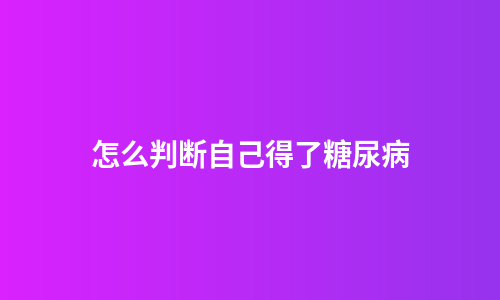 怎么判断自己得了糖尿病