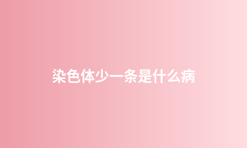 染色体少一条是什么病