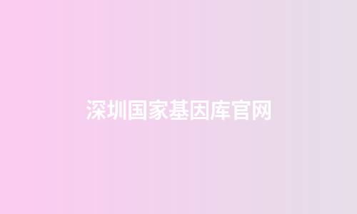 深圳国家基因库官网
