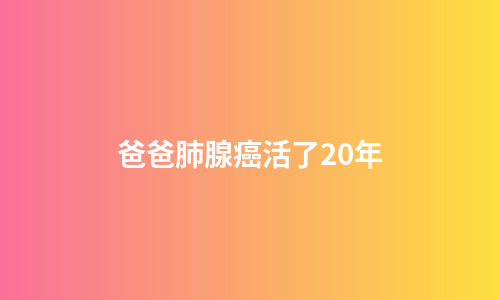 爸爸肺腺癌活了20年