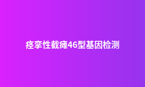 痉挛性截瘫46型基因检测