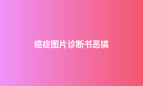 癌症图片诊断书恶搞