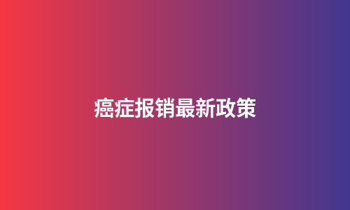 癌症报销最新政策