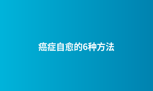 癌症自愈的6种方法