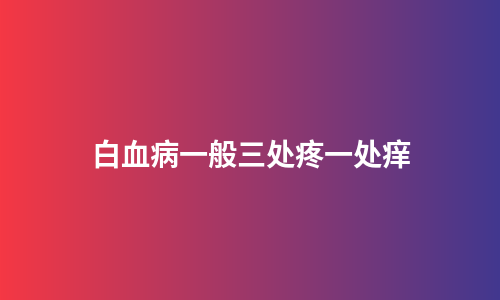 白血病一般三处疼一处痒