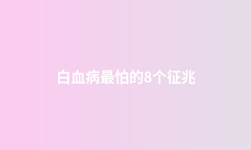 白血病最怕的8个征兆