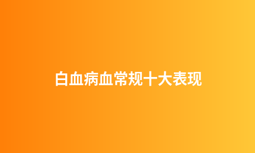 白血病血常规十大表现
