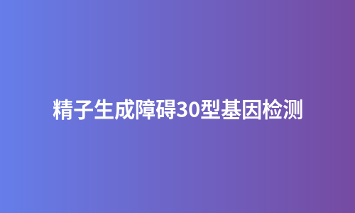 精子生成障碍30型基因检测