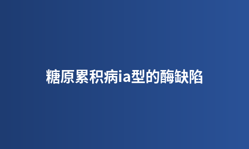 糖原累积病ia型的酶缺陷
