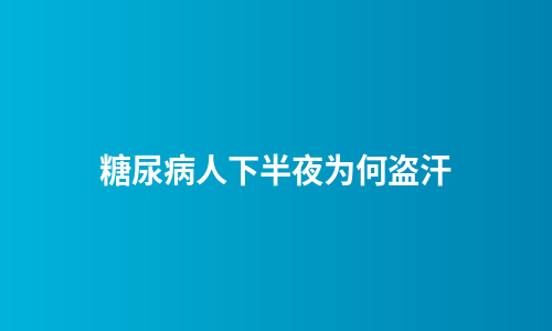 糖尿病人下半夜为何盗汗