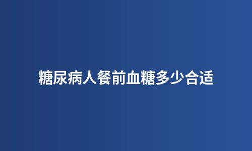 糖尿病人餐前血糖多少合适