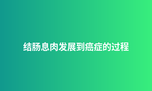 结肠息肉发展到癌症的过程