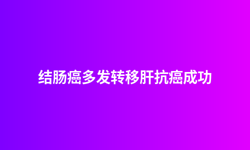 结肠癌多发转移肝抗癌成功