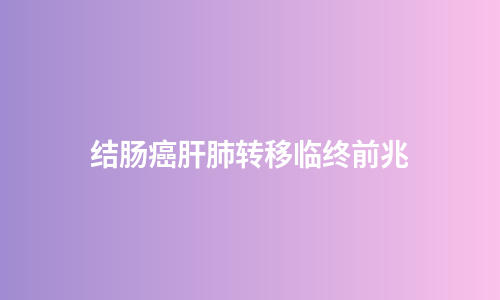 结肠癌肝肺转移临终前兆
