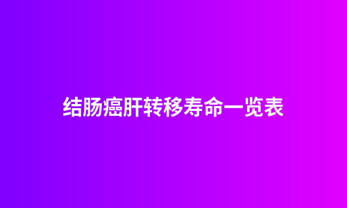 结肠癌肝转移寿命一览表