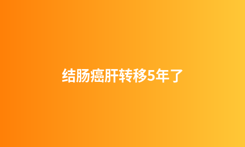 结肠癌肝转移5年了