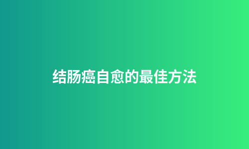 结肠癌自愈的最佳方法