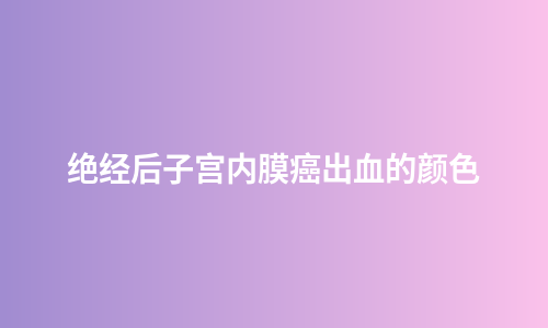 绝经后子宫内膜癌出血的颜色