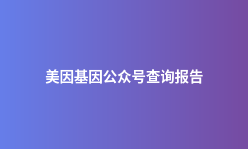 美因基因公众号查询报告