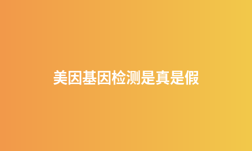 美因基因检测是真是假