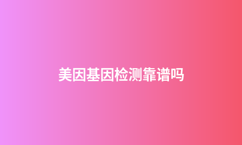 美因基因检测靠谱吗