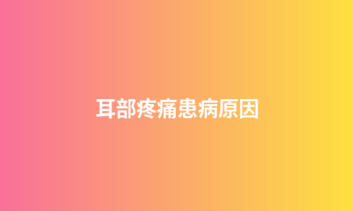 耳部疼痛患病原因
