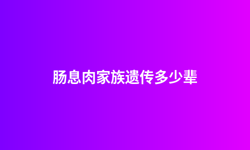 肠息肉家族遗传多少辈