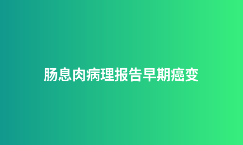 肠息肉病理报告早期癌变