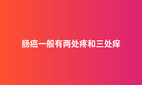 肠癌一般有两处疼和三处痒