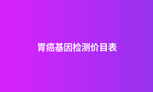 胃癌基因检测价目表