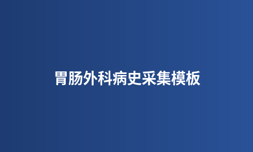 胃肠外科病史采集模板