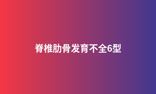 脊椎肋骨发育不全6型