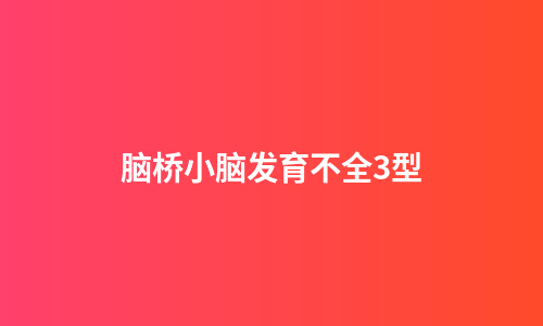 脑桥小脑发育不全3型