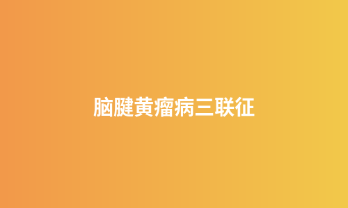 脑腱黄瘤病三联征