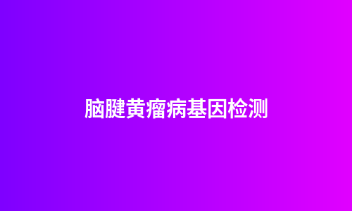 脑腱黄瘤病基因检测