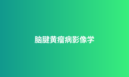脑腱黄瘤病影像学