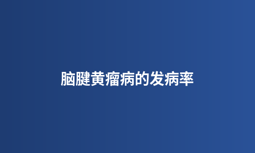 脑腱黄瘤病的发病率